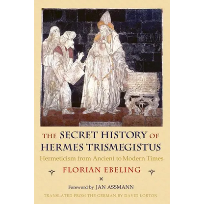 The Secret History of Hermes Trismegistus: Hermeticism from Ancient to Modern Times - Hardcover