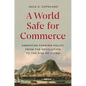 A World Safe for Commerce: American Foreign Policy from the Revolution to the Rise of China - Paperback