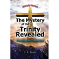 The Mystery of the Trinity Revealed: The Triune God - Paperback