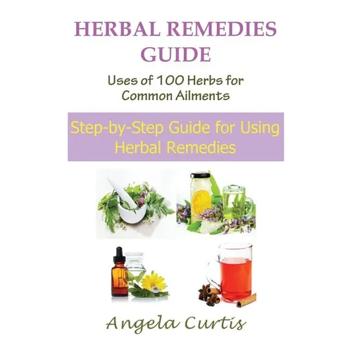 Herbal Remedies Guide: Uses of 100 Herbs for Common Ailments (Large Print): Step-By-Step Guide for Using Herbal Remedies - Paperback