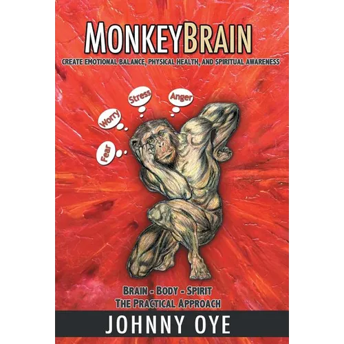 Monkeybrain: Create Emotional Balance, Physical Health, and Spiritual Awareness: Brain-Body-Spirit, the Practical Approach - Hardcover