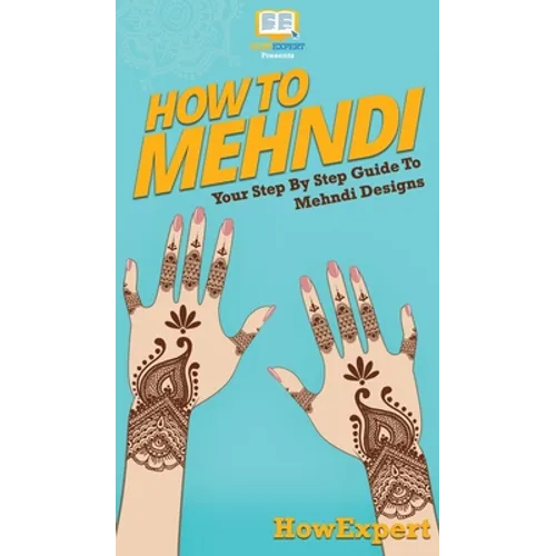 How To Mehndi: Your Step By Step Guide To Mehndi Designs - Hardcover