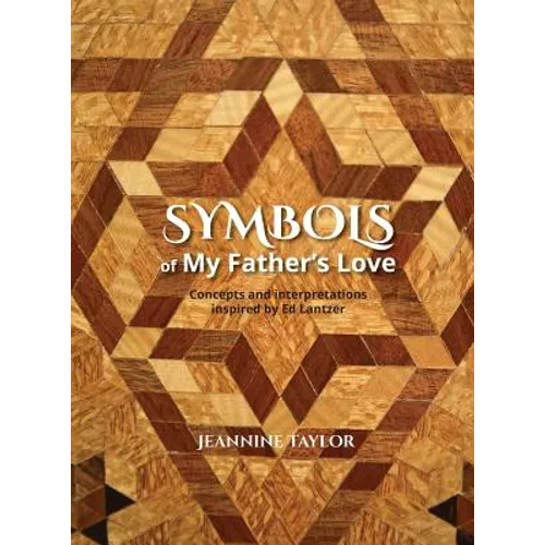 Symbols of My Father's Love: Concepts and Interpretations Inspired by Ed Lantzer - Hardcover