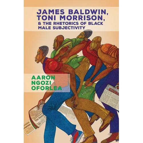 James Baldwin, Toni Morrison, and the Rhetorics of Black Male Subjectivity - Paperback