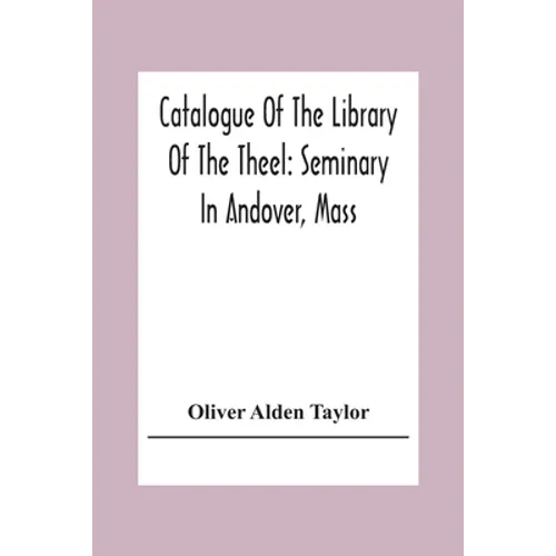 Catalogue Of The Library Of The Theel: Seminary In Andover, Mass - Paperback
