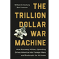 The Trillion Dollar War Machine: How Runaway Military Spending Drives America Into Foreign Wars and Bankrupts Us at Home - Hardcover
