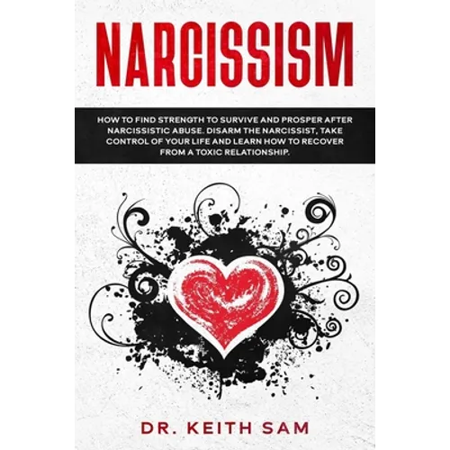 Narcissism: How to find strength to survive and prosper after narcissistic abuse. Disarm the Narcissist, take control of your life - Paperback