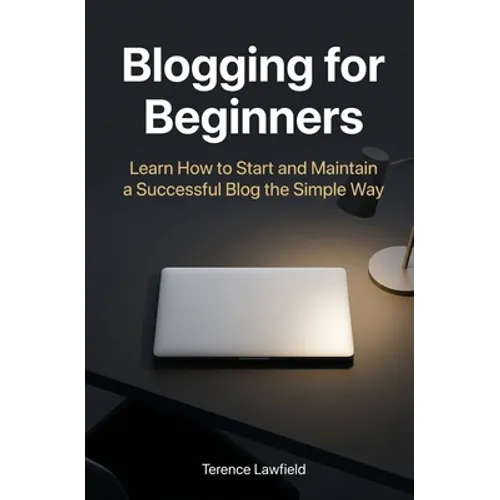 Blogging for Beginners: Learn How to Start and Maintain a Successful Blog the Simple Way - Paperback