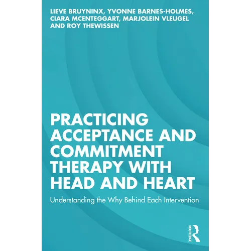 Practicing Acceptance and Commitment Therapy with Head and Heart: Understanding the Why Behind Each Intervention - Paperback