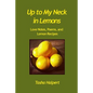 Up to My Neck in Lemons: Love Notes, Poems, and Lemon Recipes - Paperback
