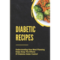 Diabetic Recipes: Understanding How Meal Planning Helps Keep The Effects Of Diabetes Under Control: 30 Minute Diabetic Recipes - Paperback