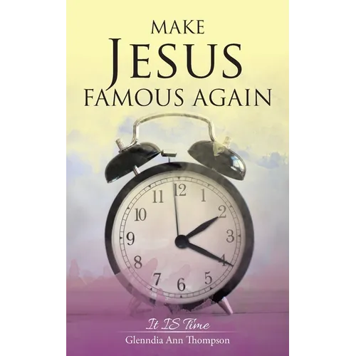 Make Jesus Famous Again: It Is Time - Paperback