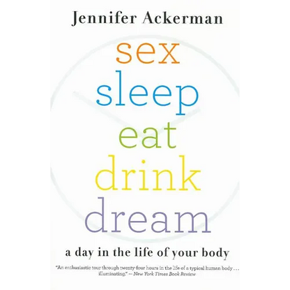 Sex Sleep Eat Drink Dream: A Day in the Life of Your Body - Paperback