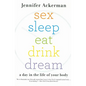 Sex Sleep Eat Drink Dream: A Day in the Life of Your Body - Paperback