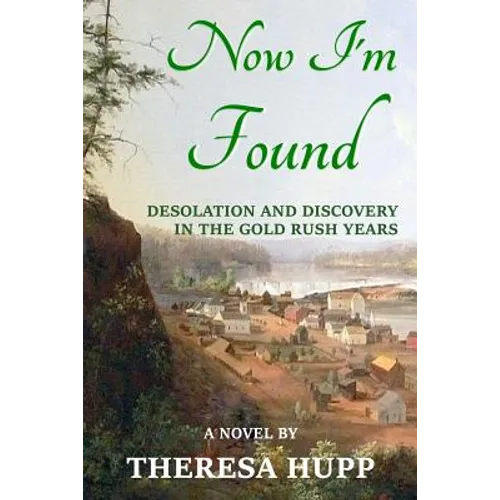 Now I'm Found: Desolation and Discovery in the Gold Rush Years - Paperback