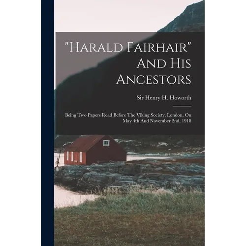 "harald Fairhair" And His Ancestors: Being Two Papers Read Before The Viking Society, London, On May 4th And November 2nd, 1918 - Paperback