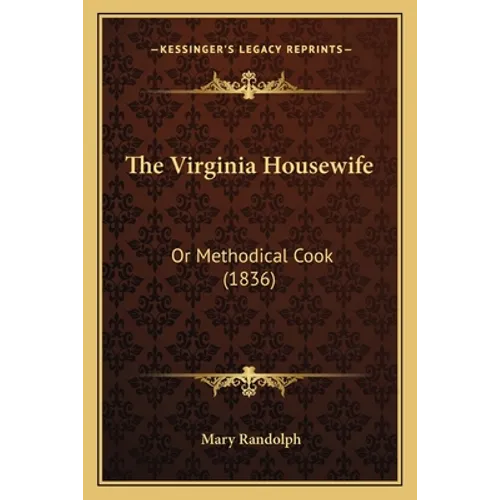 The Virginia Housewife the Virginia Housewife: Or Methodical Cook (1836) or Methodical Cook (1836) - Paperback