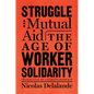 Struggle and Mutual Aid: The Age of Worker Solidarity - Hardcover