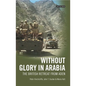 Without Glory in Arabia: The British Retreat from Aden - Paperback