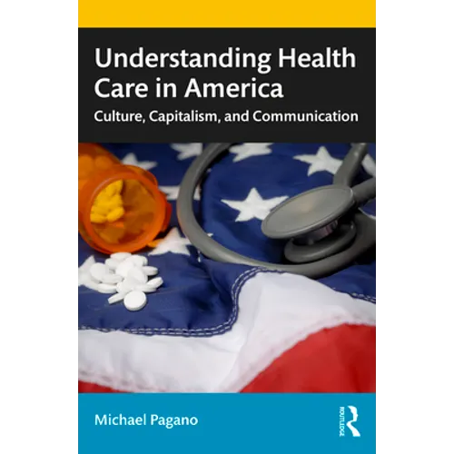 Understanding Health Care in America: Culture, Capitalism, and Communication - Paperback