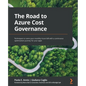 The Road to Azure Cost Governance: Techniques to tame your monthly Azure bill with a continuous optimization journey for your apps - Paperback