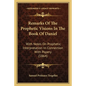 Remarks Of The Prophetic Visions In The Book Of Daniel: With Notes On Prophetic Interpretation In Connection With Popery (1864) - Paperback