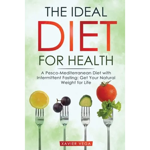 The Ideal Diet for Health: A Pesco-Mediterranean Diet with Intermittent Fasting: Get Your Natural Weight for Life - Paperback