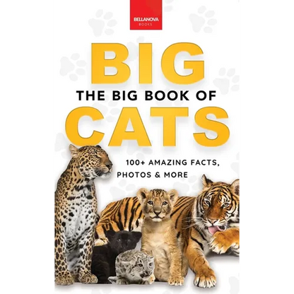 The Big Book of Big Cats: Big Cat Facts: 100+ Amazing Facts About Lions, Tigers, Leopards, Snow Leopards & Jaguars - Hardcover