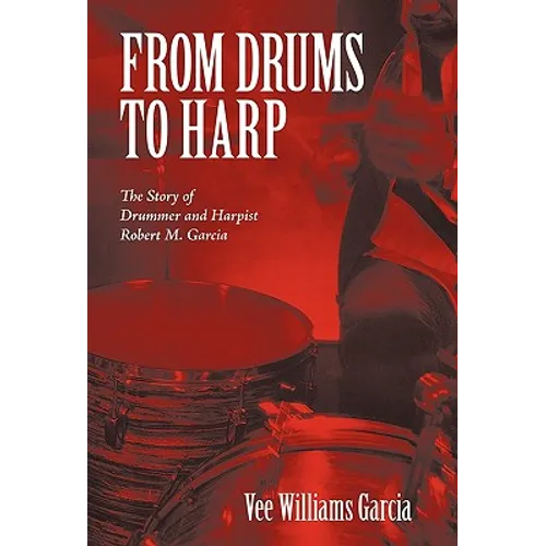 From Drums to Harp: The Story of Drummer and Harpist Robert M. Garcia - Paperback