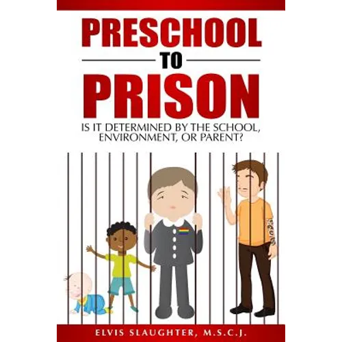 Preschool to Prison: Is It Determined by the School, Environment, or Parent? - Paperback
