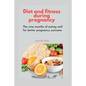 Diet and fitness during pregnancy: The nine months of eating well for better pregnancy outcome - Paperback