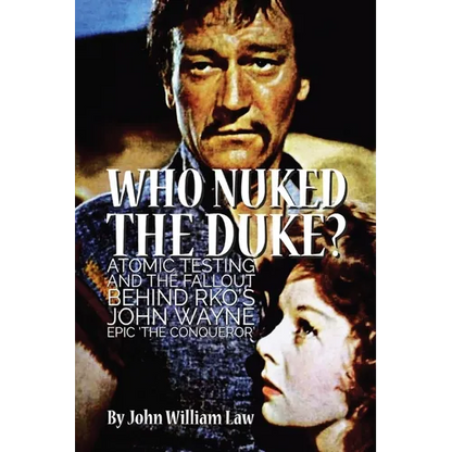 Who Nuked the Duke?: Atomic Testing and the Fallout Behind RKO's John Wayne Epic 'The Conqueror' - Paperback