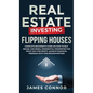 Real Estate Investing - Flipping Houses: Complete Beginner's Guide on How to Buy, Rehab, and Resell Residential Properties the Right Way for Profit. A - Hardcover