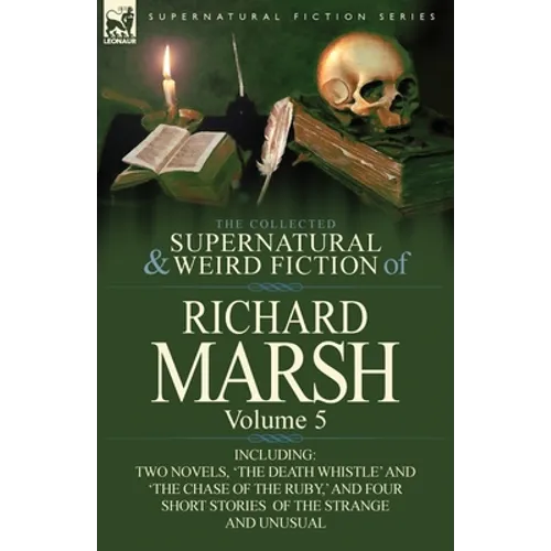 The Collected Supernatural and Weird Fiction of Richard Marsh: Volume 5-Including Two Novels, 'The Death Whistle' and 'The Chase of the Ruby, ' and Fo - Paperback