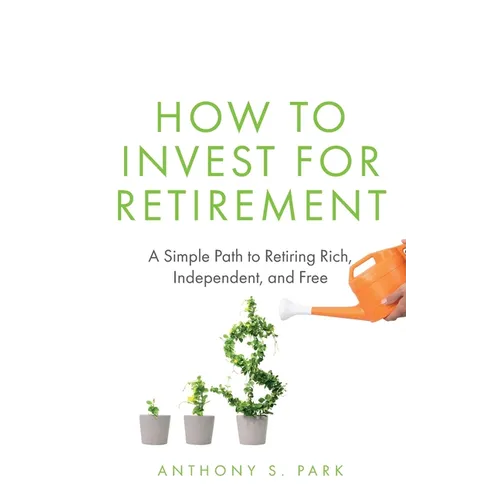 How to Invest for Retirement: A Simple Path to Retiring Rich, Independent, and Free - Paperback