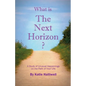 What is The Next Horizon?: A Study of Unusual Happenings on the Path of Your Life - Paperback