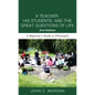 A Teacher, His Students, and the Great Questions of Life, Second Edition: A Beginner's Guide to Philosophy - Paperback