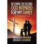 Becoming the Blessing God Intended for My Family: The Christ-Centered Family - Paperback