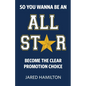So You Wanna Be an All-Star: Become the Clear Promotion Choice - Paperback