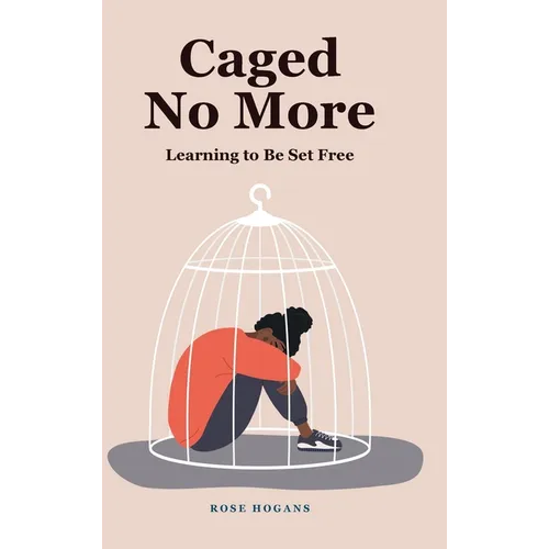 Caged No More: Learning to Be Set Free - Hardcover