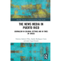 The News Media in Puerto Rico: Journalism in Colonial Settings and in Times of Crises - Paperback