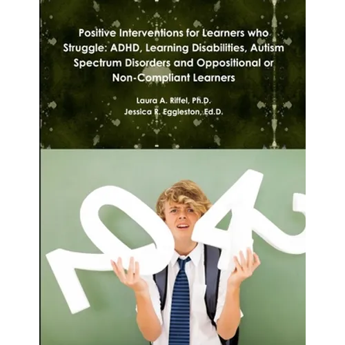 Positive Interventions for Learners who Struggle: ADHD, Learning Disabilities, Autism Spectrum Disorders and Oppositional or Non-Compliant Learners - Paperback