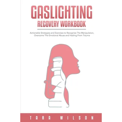 Gaslighting Recovery Workbook: Actionable Strategies and Exercises to Recognize The Manipulation, Overcome The Emotional Abuse and Healing From Traum - Paperback