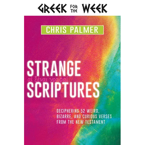 Strange Scriptures: Deciphering 52 Weird, Bizarre, and Curious Verses from the New Testament - Hardcover