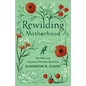 Rewilding Motherhood - Hardcover