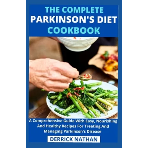 The Complete Parkinson's Diet cookbook: A Comprehensive Guide With Easy, Nourishing And Healthy Recipes For Treating And Managing Parkinson's Disease - Paperback