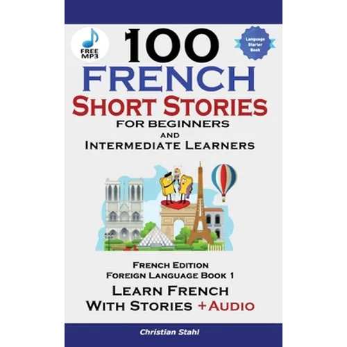 100 French Short Stories for Beginners Learn French with Stories Including Audiobook: (Easy French Edition Foreign Language Bilingual Book 1) - Hardcover