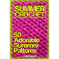 Summer Crochet: 50 Adorable Summer Patterns: (Crochet Patterns, Crochet Stitches) - Paperback