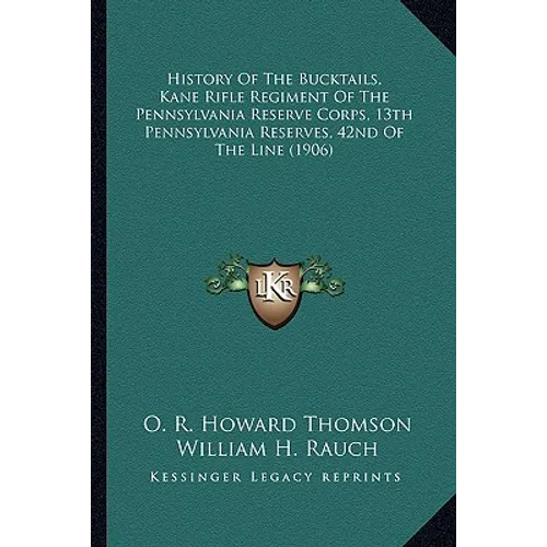 History Of The Bucktails, Kane Rifle Regiment Of The Pennsylvania Reserve Corps, 13th Pennsylvania Reserves, 42nd Of The Line (1906) - Paperback