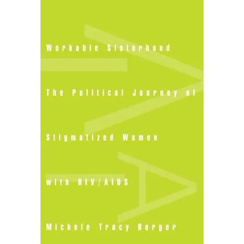 Workable Sisterhood: The Political Journey of Stigmatized Women with Hiv/AIDS - Paperback